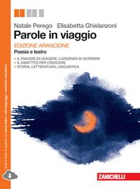 Parole in viaggio. Poesie e teatro. Ediz. arancione. Per le Scuole superiori. - Natale Perego, Elisabetta Ghislanzoni - Libro Zanichelli 2014 | Libraccio.it