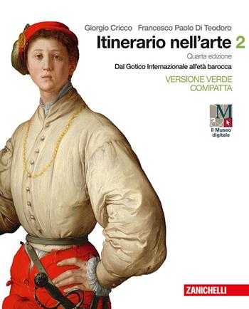 Itinerario nell'arte. Ediz. verde compatta. Per le Scuole superiori. Vol. 2: Dal gotico internazionale all'età barocca - Giorgio Cricco, Francesco Paolo Di Teodoro - Libro Zanichelli 2019 | Libraccio.it