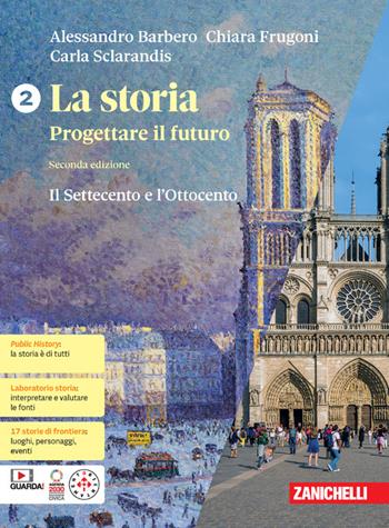 La storia. Progettare il futuro. Con Atlante di geostoria. Con espansione online. Vol. 2: Il Settecento e Ottocento - Alessandro Barbero, Chiara Frugoni, Carla Sclarandis - Libro Zanichelli 2024 | Libraccio.it