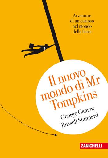 Il nuovo mondo di Mr.Tompkins. Avventure di un curioso nel mondo della fisica - George Gamow, Russell Stannard - Libro Zanichelli 2017, Saggi | Libraccio.it