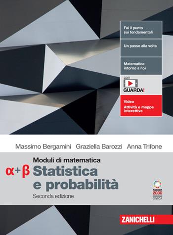 Moduli di matematica. Modulo Alfa-Beta: Statistica e probabilità. Per le Scuole superiori. - Massimo Bergamini, Graziella Barozzi, Anna Trifone - Libro Zanichelli 2023 | Libraccio.it