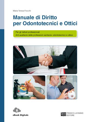Manuale di diritto per odontotecnici e ottici. Per le Scuole superiori. (fornito elettronicamente) - Maria Teresa Fiocchi - Libro Franco Lucisano Editore 2018 | Libraccio.it