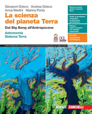 La scienza del pianeta Terra. Dal Big Bang all'Antropocene. Astronomia. Sistema Terra. Con e-book. Con espansione online - Giovanni Grieco, Andrea Grieco, Anna Merlini - Libro Zanichelli 2022 | Libraccio.it