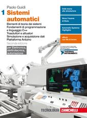 Sistemi automatici. Con Contenuto digitale (fornito elettronicamente). Vol. 1: Elementi di teoria dei sistemi. Fondamenti di programmazione e linguaggio C++. Trasduttori e attuatori. Simulazione e acquisizione dati. Piattaforma Arduino.