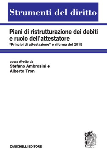 Piani di ristrutturazione dei debiti e ruolo dell'attestatore. «Principi di attestazione" e riforma del 2015 - Stefano Ambrosini, Alberto Tron - Libro Zanichelli 2016, Strumenti del diritto | Libraccio.it
