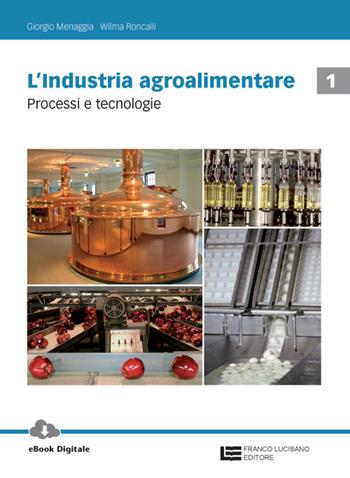 L'industria agroalimentare. Con Contenuto digitale (fornito elettronicamente). Vol. 1: Processi e tecnologie - Giorgio Menaggia, Wilma Roncalli - Libro Franco Lucisano Editore 2015 | Libraccio.it