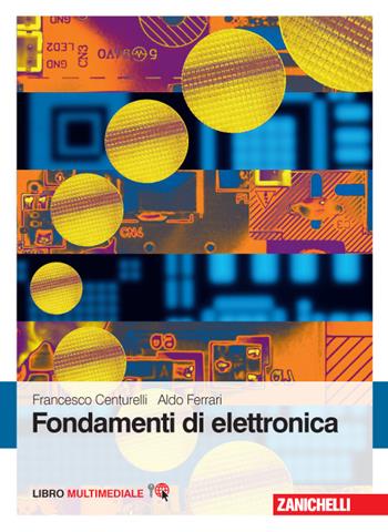 Fondamenti di elettronica. Con Contenuto digitale (fornito elettronicamente) - Francesco Centurelli, Aldo Ferrari - Libro Zanichelli 2016 | Libraccio.it