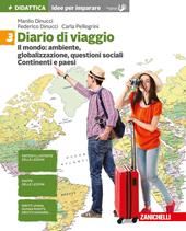 Diario di viaggio. Idee per imparare. Vol. 3: mondo: ambiente, globalizzazione, divari. Continenti e paesi, Il.