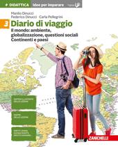 Diario di viaggio. Idee per imparare. Vol. 3: Il mondo: ambiente, globalizzazione, divari. Continenti e paesi