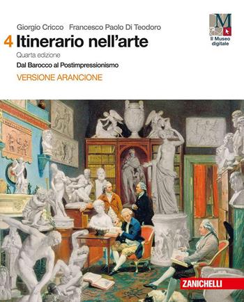 Itinerario nell'arte. : Museo digitale. Vol. 4: Dal Barocco al postimpressionismo - Giorgio Cricco, Francesco Paolo Di Teodoro - Libro Zanichelli 2018 | Libraccio.it