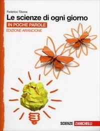 Le scienze di ogni giorno. Ediz. arancione. In poche parole. Con e-book. Con espansione online - Federico Tibone - Libro Zanichelli 2014 | Libraccio.it