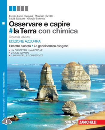 Osservare e capire #la Terra. Il nostro pianeta, la geodinamica esogena. Ediz. azzurra. Con Chimica. Con e-book. Con espansione online - Elvidio Lupia Palmieri, Maurizio Parotto, Silvia Saraceni - Libro Zanichelli 2015 | Libraccio.it