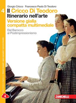 Il Cricco di Teodoro. Itinerario nell'arte. Ediz. gialla. Per le Scuole superiori. Vol. 4: dal Barocco al Postimpressionismo - Giorgio Cricco, Francesco Paolo Di Teodoro - Libro Zanichelli 2015 | Libraccio.it