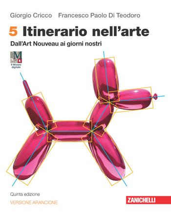 Itinerario nell'arte. Ediz. arancione. Idee per imparare. Con Museo digitale. Con e-book. Con espansione online. Vol. 5: Dall'Art Nouveau ai giorni nostri - Giorgio Cricco, Francesco Paolo Di Teodoro - Libro Zanichelli 2022 | Libraccio.it