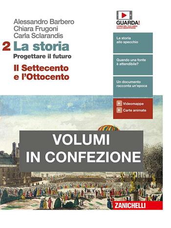 La storia. Progettare il futuro. Con Atlante di geostoria. Con e-book. Vol. 2: Il Settecento e l'Ottocento - Alessandro Barbero, Chiara Frugoni, Carla Sclarandis - Libro Zanichelli 2019 | Libraccio.it