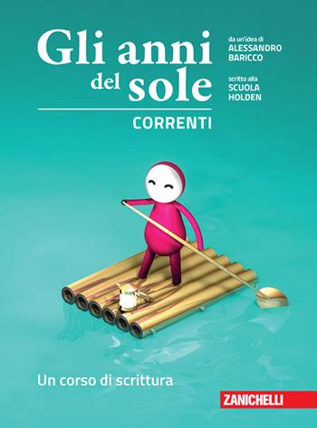 Gli anni del sole. Correnti. Un corso di scrittura. Con Contenuto digitale (fornito elettronicamente) - Alessandro Baricco, Scuola Holden - Libro Zanichelli 2023 | Libraccio.it