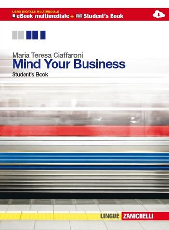 Mind your business. student's book-Workbook. Multimediale. Per le Scuole superiori. - Maria Teresa Ciaffaroni - Libro Zanichelli 2013 | Libraccio.it