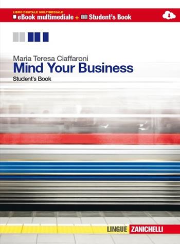 Mind your business. student's book-Workbook. Multimediale. Con e-book. Con espansione online - Maria Teresa Ciaffaroni - Libro Zanichelli 2013 | Libraccio.it