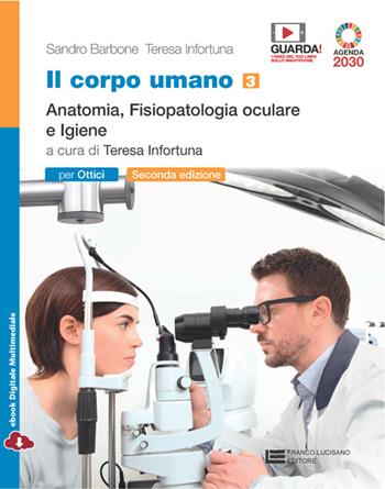 Il corpo umano. Per gli Ist. professionali: ottici. Vol. 3: Anatomia, fisiopatologia oculare e Igiene - Sandro Barbone, Teresa Infortuna - Libro Franco Lucisano Editore 2022 | Libraccio.it