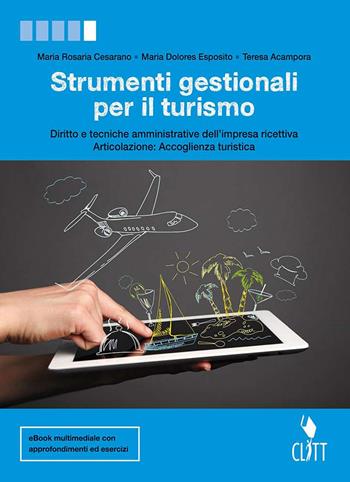Strumenti gestionali per il turismo. Diritto e tecniche amministrative della struttura ricettiva, articolazione accoglienza turistica. Per le Scuole superiori. (fornito elettronicamente) - Maria Rosaria Cesarano, Maria Esposito, Teresa Acampora - Libro Zanichelli 2017 | Libraccio.it