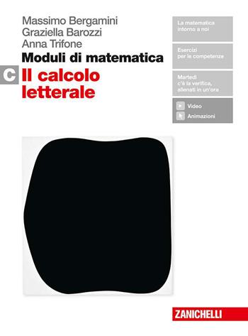 Moduli di matematica. Con espansione online. Vol. C: Il calcolo letterale - Massimo Bergamini, Graziella Barozzi, Anna Trifone - Libro Zanichelli 2019 | Libraccio.it