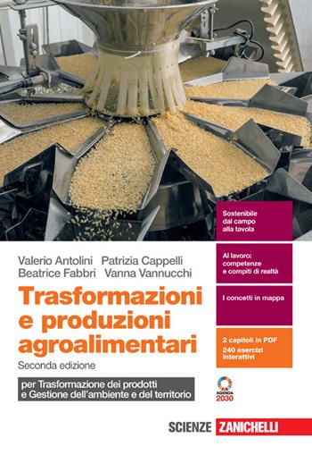 Trasformazioni e produzioni agroalimentari. Per trasformazione dei prodotti e gestione dell'ambiente e del territorio. Per le Scuole superiori. - Valerio Antolini, Patrizia Cappelli, Beatrice Fabbri - Libro Zanichelli 2021 | Libraccio.it