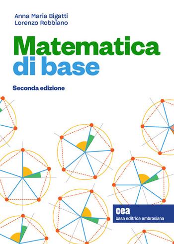 Matematica di base. - Anna Maria Bigatti, Lorenzo Robbiano - Libro CEA 2021 | Libraccio.it