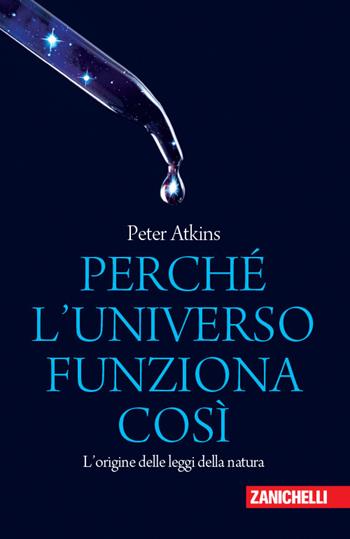 Perché l'universo funziona così. L'origine delle leggi della natura - Peter William Atkins - Libro Zanichelli 2019, Chiavi di lettura | Libraccio.it