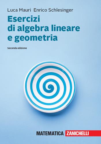 Esercizi di algebra lineare e geometria. Con aggiornamento online - Luca Mauri, Enrico Schlesinger - Libro Zanichelli 2019 | Libraccio.it