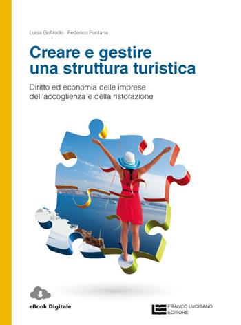 Creare e gestire una struttura turistica. Diritto ed economia delle imprese dell'accoglienza e della ristorazione. Con Contenuto digitale (fornito elettronicamente) - Luisa Goffredo, Federico Fontana, Pierantonio Giudici - Libro Franco Lucisano Editore 2018 | Libraccio.it