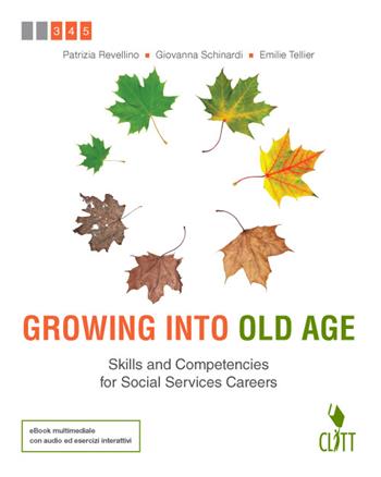 Growing into old age. Skills and competencies for social services careers. Con e-book. Con espansione online - Patrizia Revellino, Giovanna Schinardi, Emilie Tellier - Libro Clitt 2016 | Libraccio.it