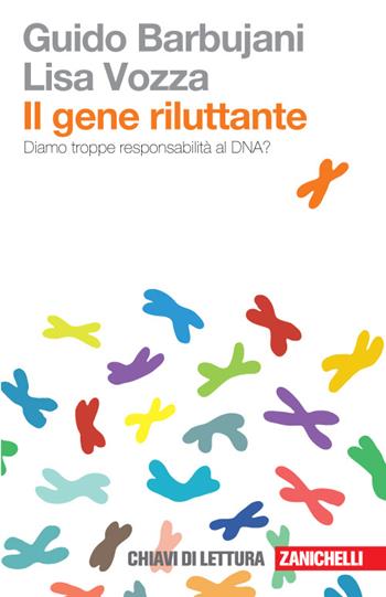 Il gene riluttante. Diamo troppe responsabilità al DNA? - Guido Barbujani, Lisa Vozza - Libro Zanichelli 2016, Chiavi di lettura | Libraccio.it