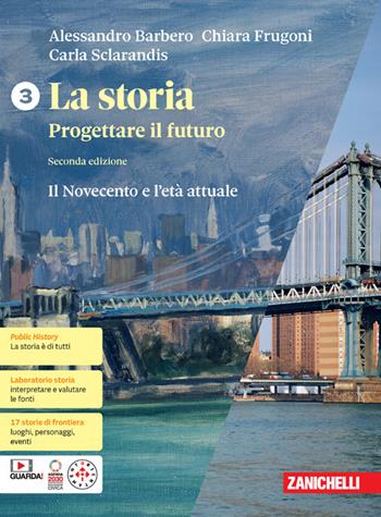 La storia. Progettare il futuro. Con Atlante di geostoria. Con espansione online. Vol. 3: Il Novecento e l'età attuale - Alessandro Barbero, Chiara Frugoni, Carla Sclarandis - Libro Zanichelli 2024 | Libraccio.it