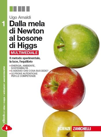 Dalla mela di Newton al bosone di Higgs. La fisica in cinque anni. Con e-book. Con espansione online. Vol. 1: Il metodo sperimentale, la luce, l'equilibrio. - Ugo Amaldi - Libro Zanichelli 2014 | Libraccio.it