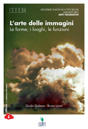 L'arte delle immagini. Le forme, i luoghi, le funzioni. Con e-book - Guido Galesso, Bruno Lorini - Libro Clitt 2014 | Libraccio.it