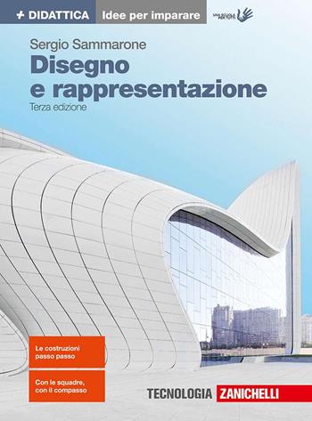 Disegno e rappresentazione. Idee per imparare. Per le Scuole superiori - Sergio Sammarone - Libro Zanichelli | Libraccio.it