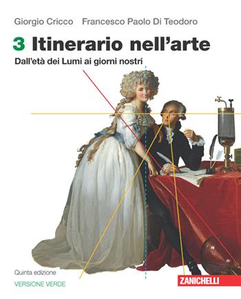 Itinerario nell'arte. Ediz. verde. Per le Scuole superiori. Vol. 3: Dall'età dei Lumi ai giorni nostri - Giorgio Cricco, Francesco Paolo Di Teodoro - Libro Zanichelli 2022 | Libraccio.it