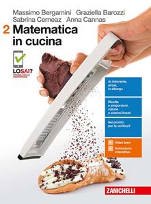 Matematica in cucina. Per le Scuole superiori. Vol. 2 - Massimo Bergamini, Gabriella Barozzi, Sabrina Cerneaz - Libro Zanichelli 2017 | Libraccio.it