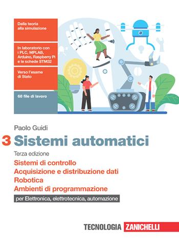 Sistemi automatici. Con Contenuto digitale (fornito elettronicamente). Vol. 3: Sistemi di controllo. Acquisizione e distribuzione dati. Automazione: PLC e robotica. Ambienti di sviluppo - Paolo Guidi - Libro Zanichelli 2023 | Libraccio.it