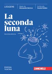 La seconda luna. Leggere Poesia. Teatro. Per le Scuole superiori. Con espansione online