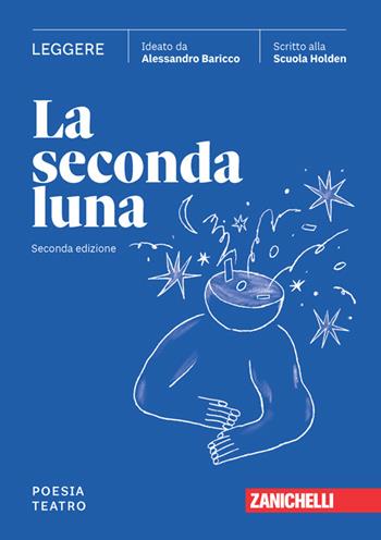 La seconda luna. Leggere Poesia. Teatro. Per le Scuole superiori. - Alessandro Baricco, SCUOLA HOLDEN - Libro Zanichelli 2024 | Libraccio.it