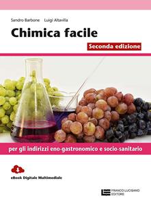 Chimica facile. Volume unico. Per gli Ist. professionali: indirizzo eno-gastronomico e socio-sanitario. Con Contenuto digitale (fornito elettronicamente) - Sandro Barbone, Luigi Altavilla - Libro Franco Lucisano Editore 2017 | Libraccio.it