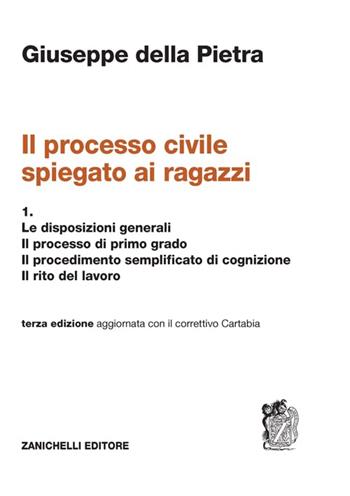 Il processo civile spiegato ai ragazzi. Per le Scuole superiori. Vol. 1: Le disposizioni generali. Il processo di primo grado. Il procedimento semplificato di cognizione. Il rito del lavoro - Giuseppe Della Pietra - Libro Zanichelli 2025 | Libraccio.it