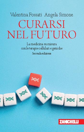 Curarsi nel futuro. La medicina su misura con le terapie cellulari e geniche - Valentina Fossati, Angela Simone - Libro Zanichelli 2026, Chiavi di lettura | Libraccio.it