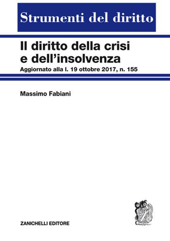 Diritto della crisi e dell'insolvenza. Aggiornato alla l. 19 ottobre 2017, n. 155 - Massimo Fabiani - Libro Zanichelli 2017, Strumenti del diritto | Libraccio.it