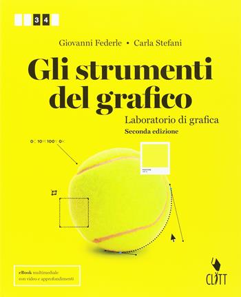 Gli strumenti del grafico. Laboratorio di grafica. Per il secondo biennio delle Scuole superiori. Con Contenuto digitale (fornito elettronicamente) - Giovanni Federle, Carla Stefani - Libro Clitt 2017 | Libraccio.it