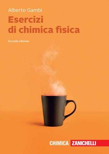 Esercizi di chimica fisica. - Alberto Gambi - Libro Zanichelli 2022 | Libraccio.it
