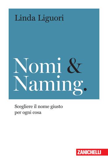 Nomi & naming. Scegliere il nome giusto per ogni cosa - Linda Liguori - Libro Zanichelli 2020, Chiavi di scrittura | Libraccio.it