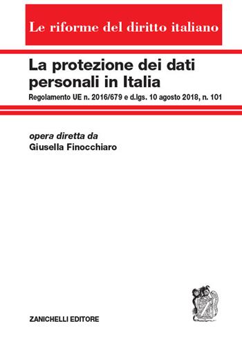La protezione dei dati personali in Italia. Regolamento UE n. 2016/679 e d.lgs. 10 agosto 2018, n. 101 - Giusella Finocchiaro - Libro Zanichelli 2019, Le riforme del diritto italiano | Libraccio.it