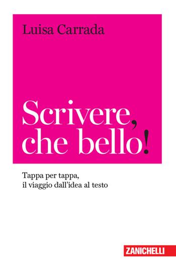 Scrivere, che bello! Tappa per tappa, il viaggio dall'idea al testo - Luisa Carrada - Libro Zanichelli 2018, Chiavi di scrittura | Libraccio.it